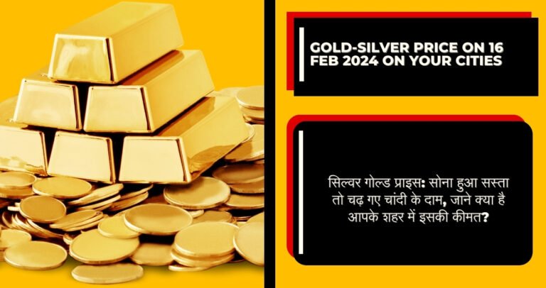 Gold-Silver Price on 16 Feb 2024 on your cities